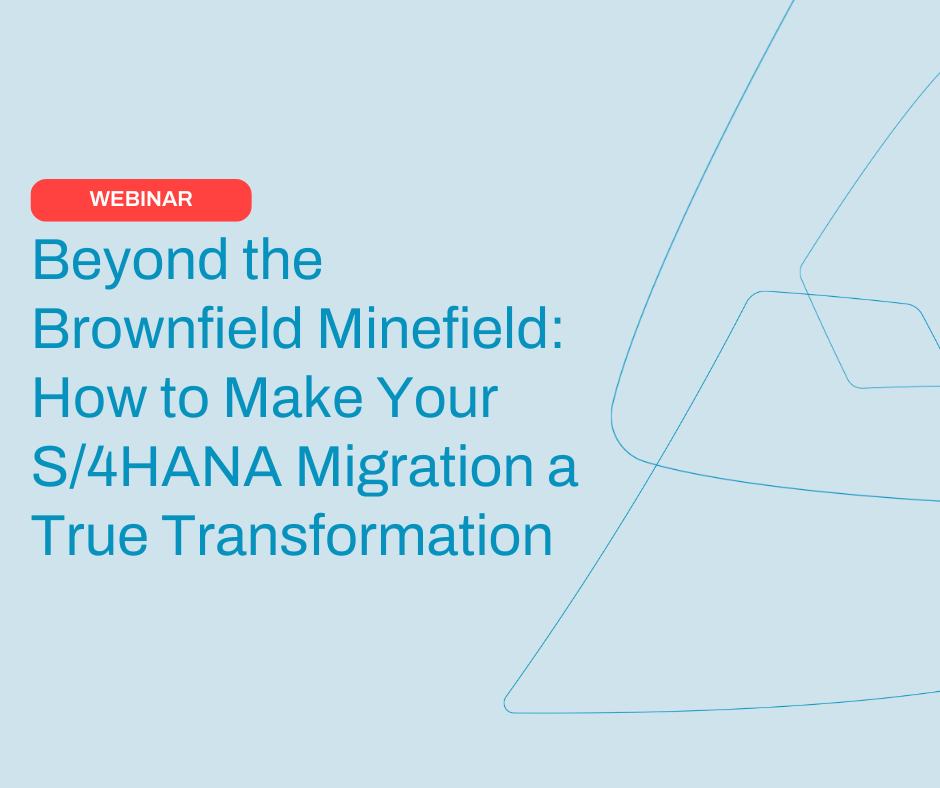 Beyond the Brownfield Minefield: How to Make Your S/4HANA Migration a True Transformation 